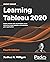 Learning Tableau 2020: Create Effective Data Visualizations, Build Interactive Visual Analytics, and Transform Your Organization