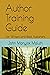 Author Training Guide: For Writers and Book Publishers (Self-Publishing & Author Success 9)