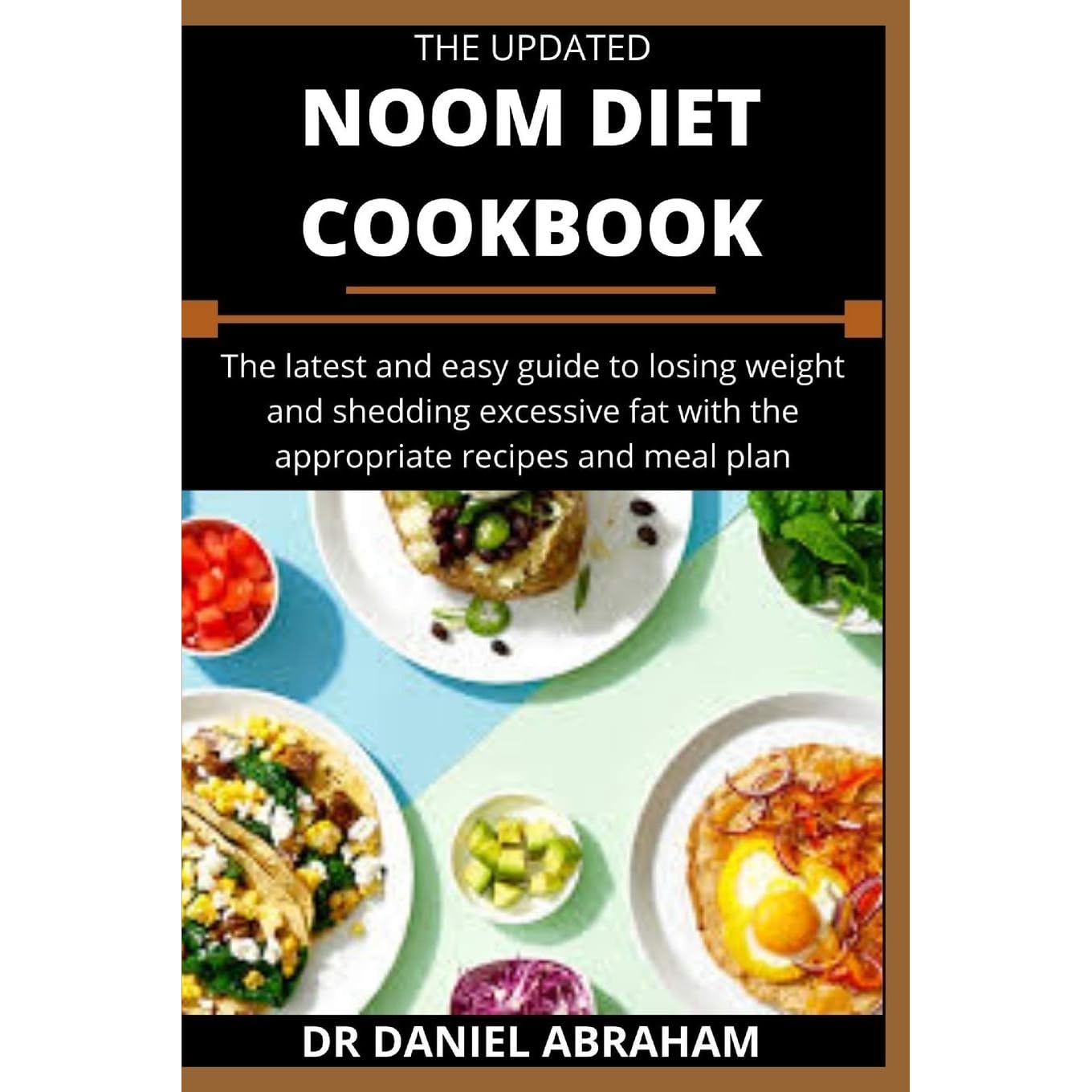 The Updated Noom Diet Cookbook The Latest And Easy Guide To Losing Weight And Shedding Excessive Fat With The Appropriate Recipes And Meal Plan By Dr Daniel Abraham