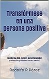 Transfórmese en una persona positiva: Cambie su chip, mejore su personalidad y autoestima, elimine basura mental. (Spanish Edition)