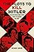 The Plots to Kill Hitler: The Men and Women Who Tried to Change History