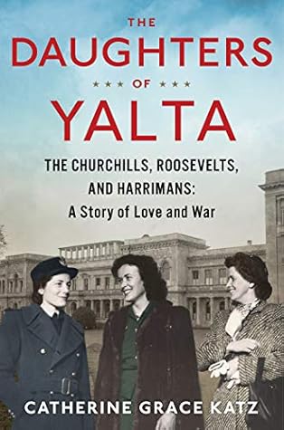 The Daughters Of Yalta: The Churchills, Roosevelts, and Harrimans: A Story of Love and War