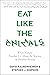 Eat Like The Animals: What Nature Teaches Us About the Science of Healthy Eating