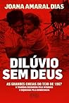 Dilúvio Sem Deus - As grandes cheias do Tejo de 1967 by Joana Amaral Dias