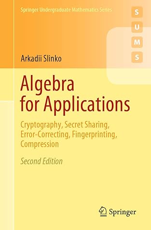 Algebra for Applications: Cryptography, Secret Sharing, Error-Correcting, Fingerprinting, Compression (Springer Undergraduate Mathematics Series)