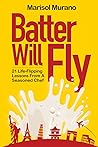 Batter Will Fly: 21 Life-Flipping Lessons from a Seasoned Chef