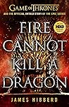 Fire Cannot Kill a Dragon by James Hibberd Fire Cannot Kill a Dragon by James Hibberd
