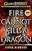 Fire Cannot Kill a Dragon: Game of Thrones and the Official Untold Story of the Epic Series
