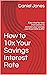 How to 10x Your Savings Interest Rate by Daniel Jones How to 10x Your Savings Interest Rate by Daniel Jones