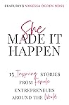 She Made It Happen: 15 Inspiring Stories from Female Entrepreneurs Around the World