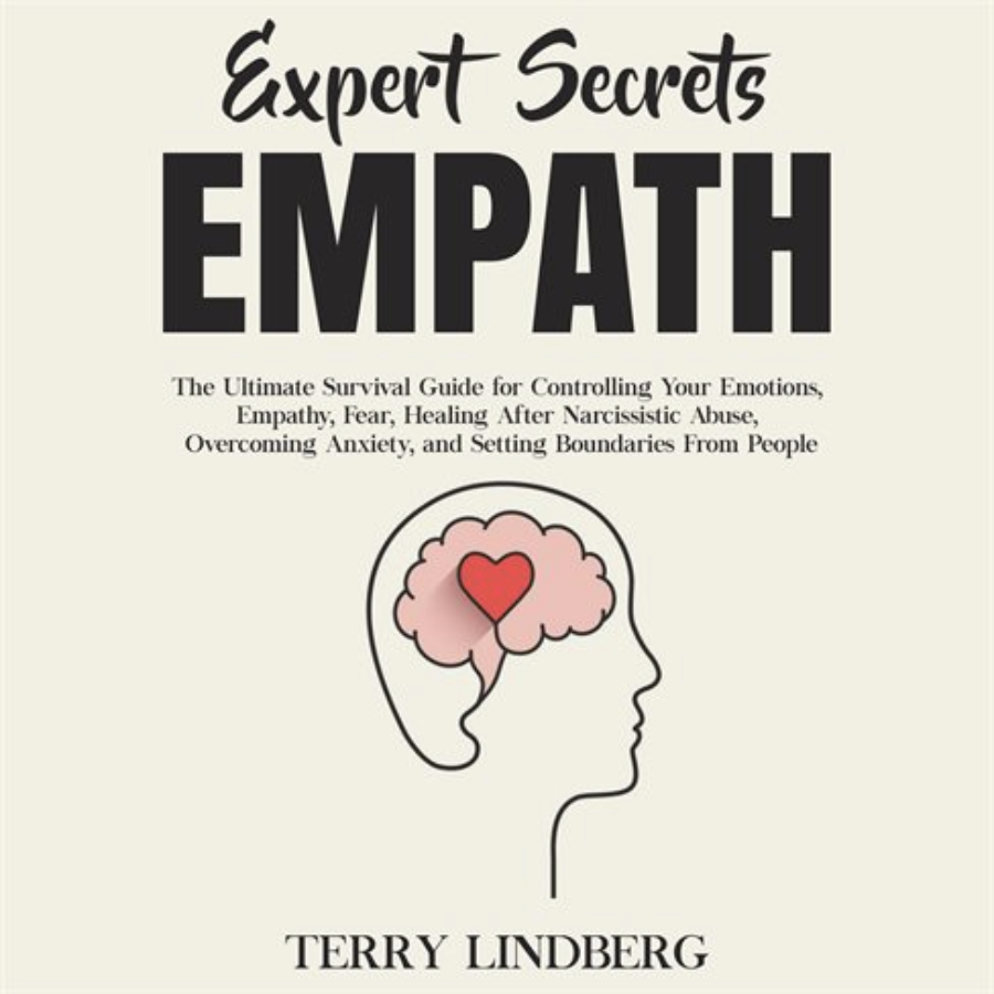 Empath: The Ultimate Survival Guide for Controlling Your Emotions, Empathy, Fear, Healing After Narcissistic Abuse, Overcoming Anxiety, and Setting Boundaries From People (Expert Secrets)