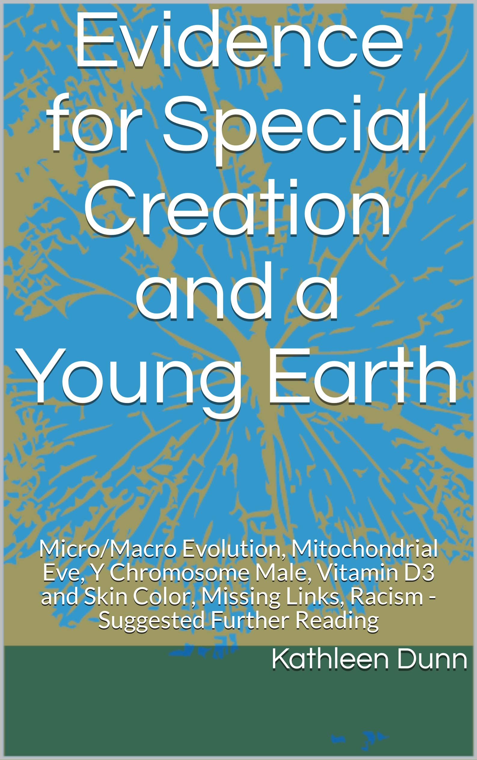 Evidence for Special Creation and a Young Earth: Micro/Macro Evolution, Mitochondrial Eve, Y Chromosome Male, Vitamin D3 and Skin Color, Missing Links, Racism - Suggested Further Reading (Kindle Edition)