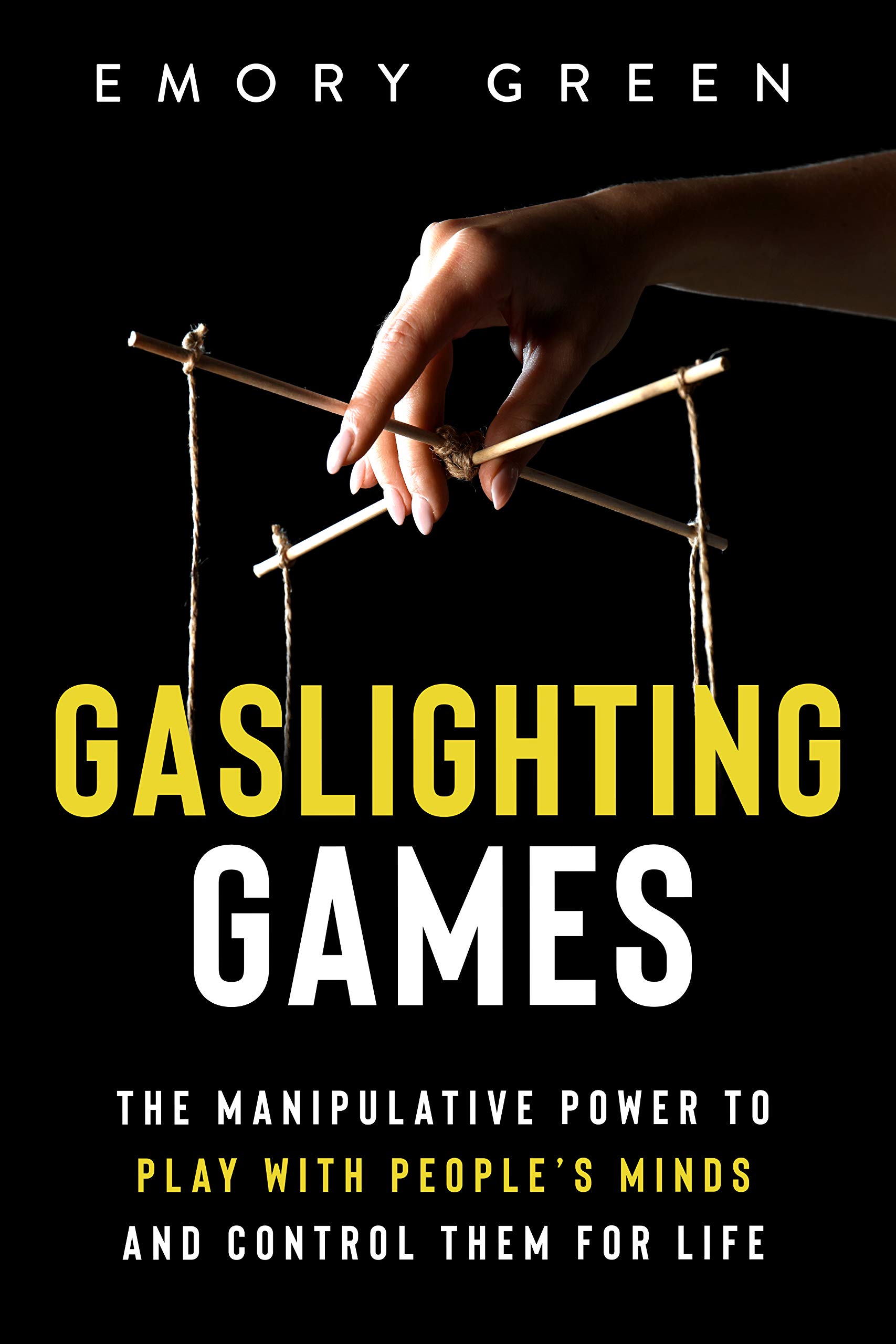 Gaslighting Games: The Manipulative Power to Play with People’s Minds and Control Them for Life (Kindle Edition)