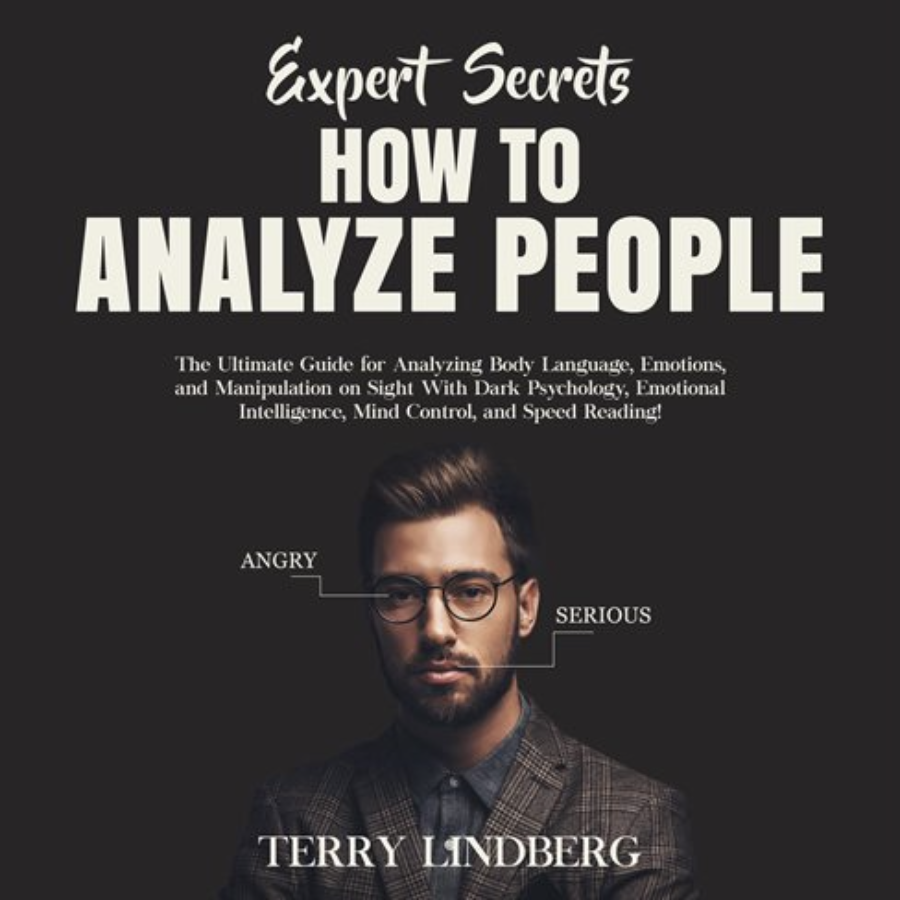 How to Analyze People: The Ultimate Guide for Analyzing Body Language, Emotions, and Manipulation on Sight With Dark Psychology, Emotional Intelligence, Mind Control, and Speed Reading! (Expert Secrets)