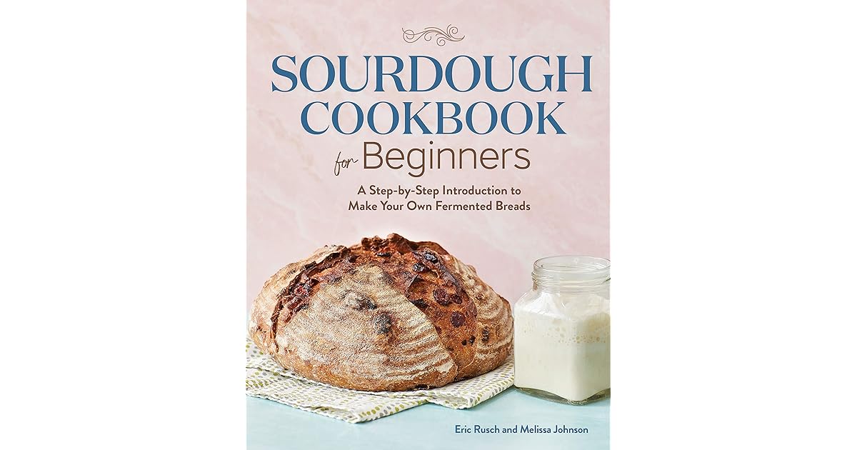 Sourdough Cookbook for Beginners A Step by Step Introduction to Make