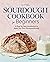 Sourdough Cookbook for Beginners: A Step-by-Step Introduction to Make Your Own Fermented Breads
