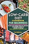 Low-Carb Diet Cookbook for Beginners: The low carb cookbook with over 150 tasty and promising recipes for effective fat burning Low-Carb Diet Cookbook for Beginners: The low carb cookbook with over 150 tasty and promising recipes for effective fat burning