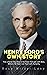 Henry Ford's Own Story: How a Farmer Boy Rose to the Power that goes with Many Millions Yet Never Lost Touch with Humanity