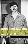 Edmund Kemper, Serial Killer: An anthology of True Crime