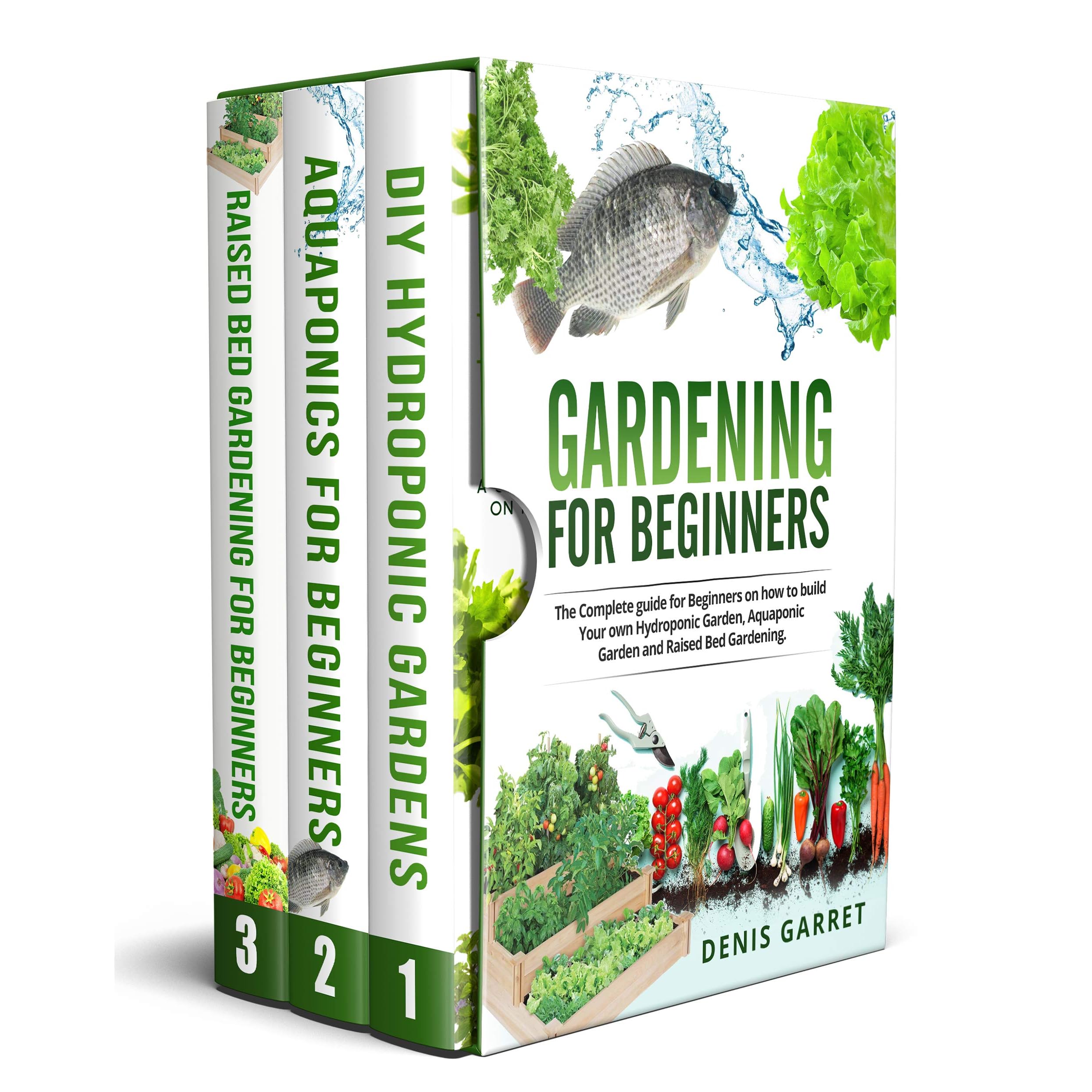 Gardening For Beginners The Complete Guide For Beginners On How To Build Your Hydroponic Garden Aquaponic Garden And Raised Bed Gardening By Denis Garret
