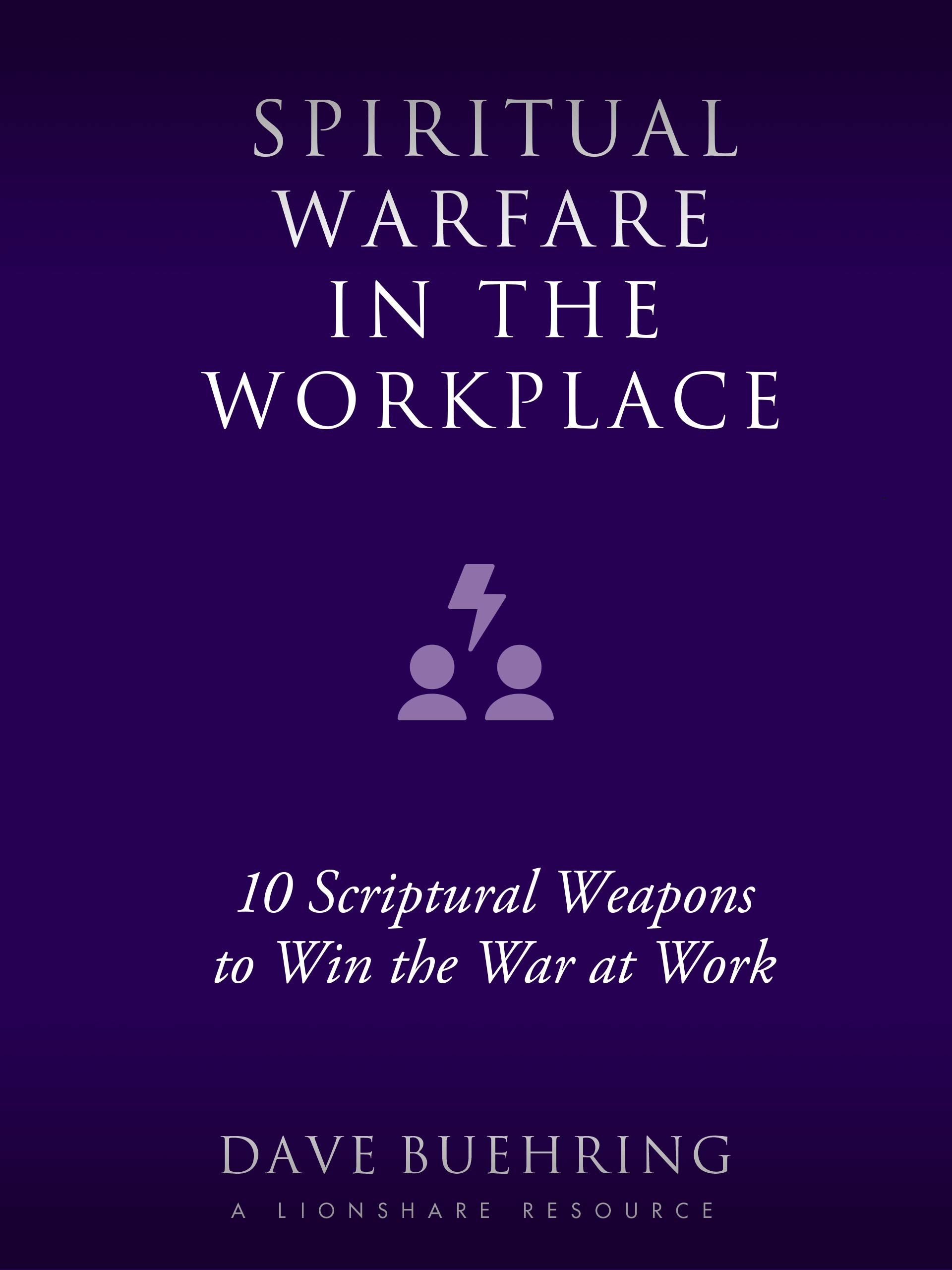 Spiritual Warfare in the Workplace: 10 Scriptural Weapons to Win the War at Work (Kindle Edition)