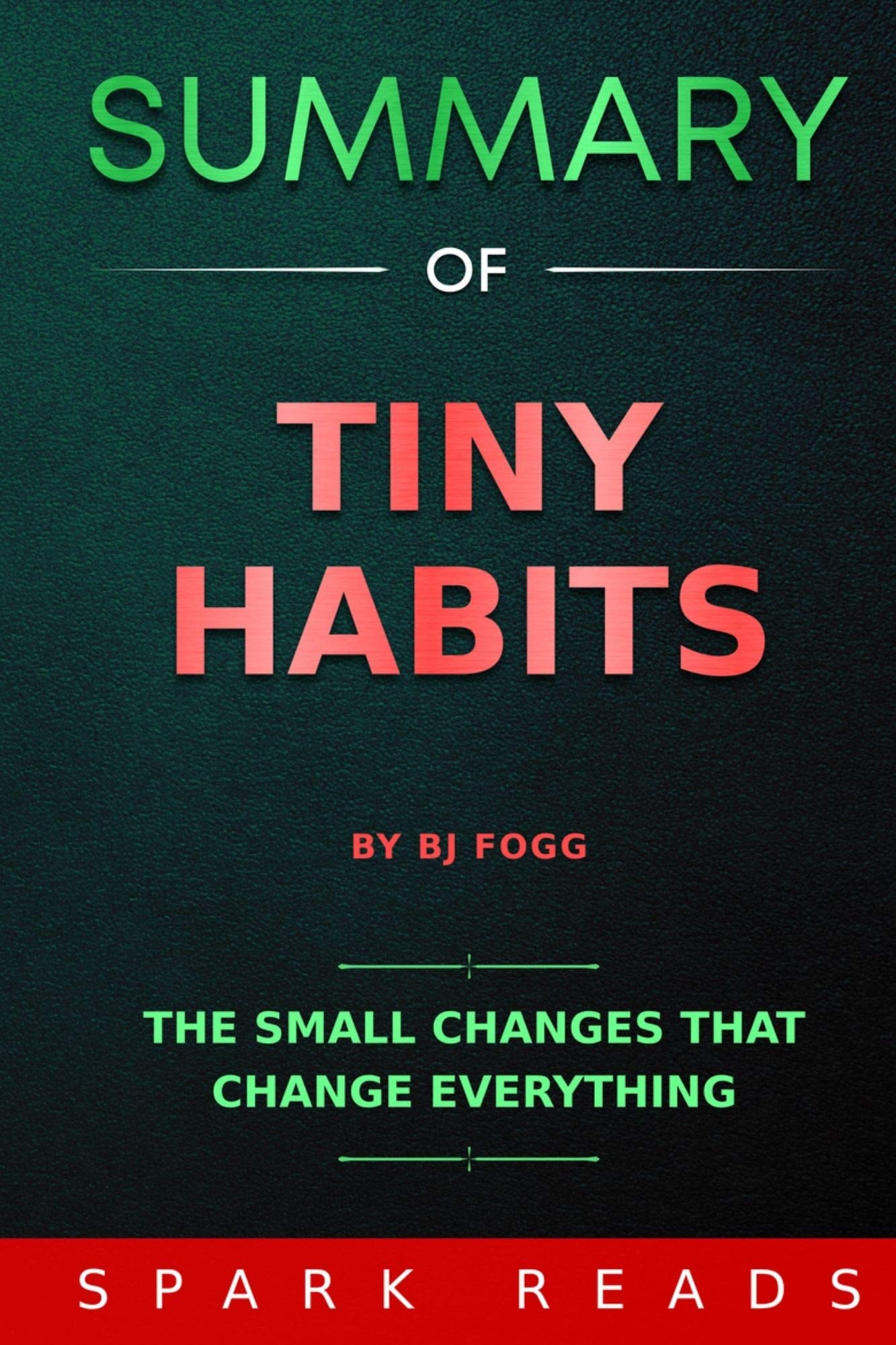 SUMMARY OF Tiny Habits by B.J. Fogg: The Small Changes that Change Everything (Kindle Edition)