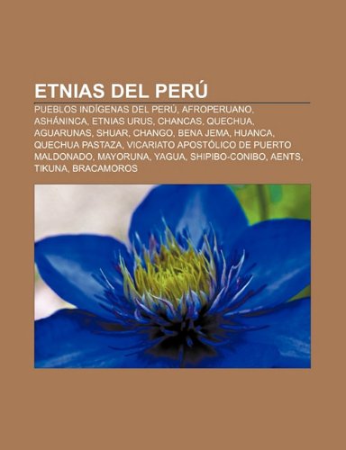 Etnias del Peru: Pueblos Indigenas del Peru, Afroperuano, Ashaninca, Etnias Urus, Chancas, Quechua, Aguarunas, Shuar, Chango, Bena Jema, Huanca