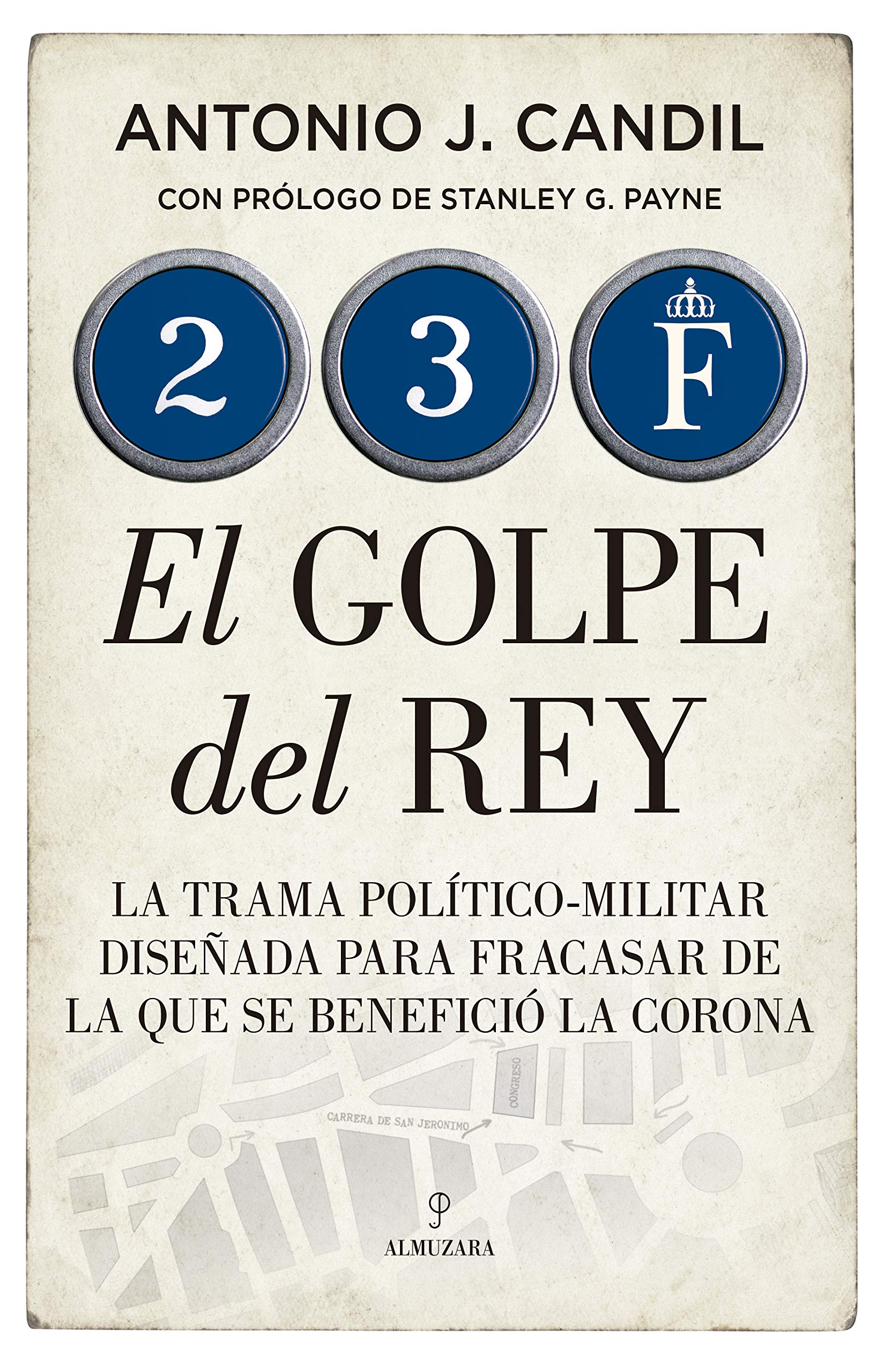 23-F. El golpe del Rey: La trama político-militar diseñada para fracasar de la que se benefició la Corona (Historia) (Spanish Edition)