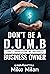 Don’t be a D.U.M.B. Business Owner : (Don't Understand My Business) (The Clear Path To Cash)