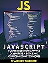 JavaScript for web designers and Web Developers a basics and Advanced coding Techniques