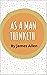 As a Man Thinketh: Classic James Allen book