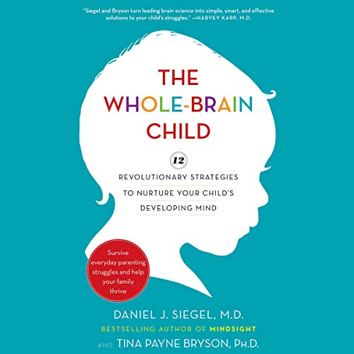 pdf download The Whole-Brain Child: 12 Revolutionary Strategies to Nurture Your Child's Developing Mind, Survive Everyday Parenting Struggles, and Help Your Family Thrive