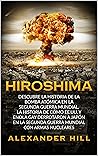 HIROSHIMA: Descubre la historia de la Bomba Atómica en la Segunda Guerra Mundial. La historia de cómo EE.UU. y Enola Gay derrotaron a Japón en la Segunda ... con armas nucleares (Spanish Edition)
