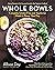 Whole Bowls: Complete Gluten-Free and Vegetarian Meals to Power Your Day
