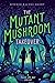 The Mutant Mushroom Takeover