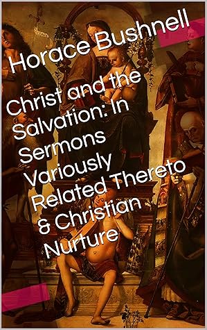 Christ and the Salvation: In Sermons Variously Related Thereto & Christian Nurture (Two Books With Active Table of Contents)