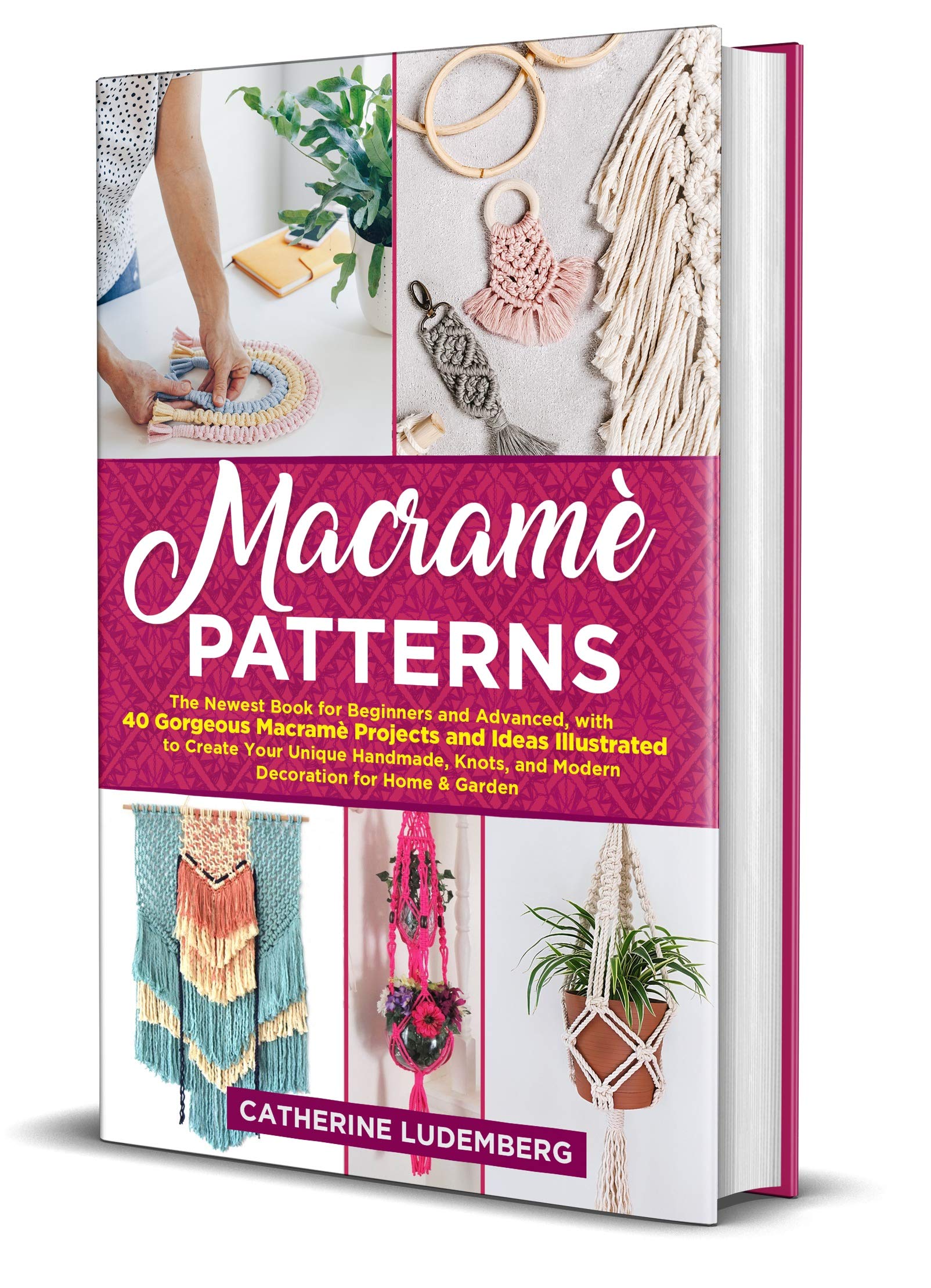 Macramè Patterns: The Newest Book for Beginners and Advanced, with 40 Gorgeous Macramè Projects and Ideas Illustrated to Create Your Unique Handmade, Knots, and Modern Decoration for Home & Garden (Kindle Edition)