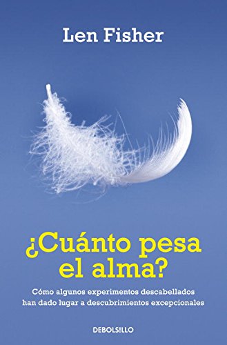 ¿Cuánto pesa el alma?: Cómo algunos experimentos descabellados han dado lugar a descubrimientos excepci (Spanish Edition)