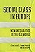 Social Class in Europe: New Inequalities in the Old World