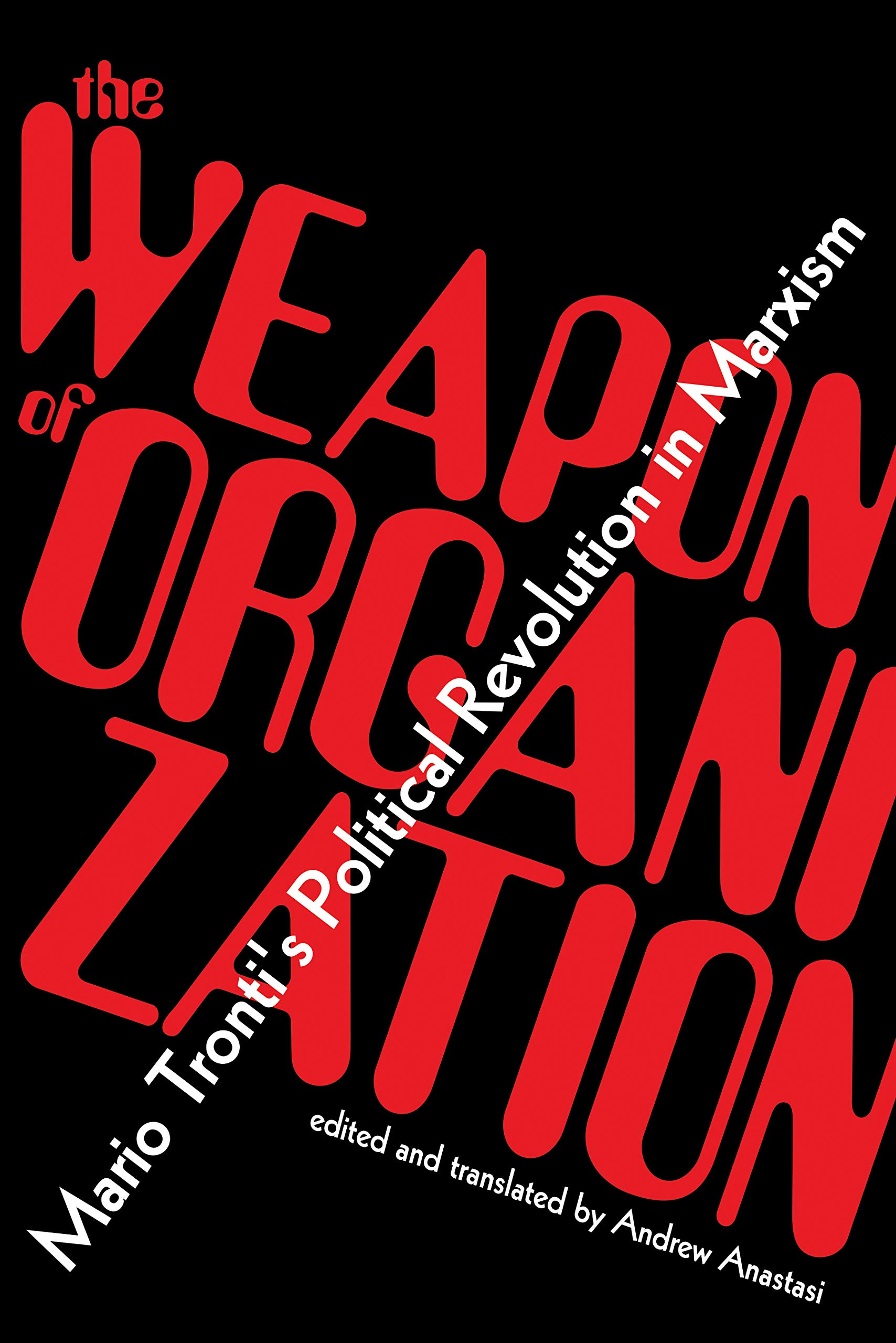 The Weapon of Organization: Mario Tronti’s Political Revolution in Marxism (Paperback)
