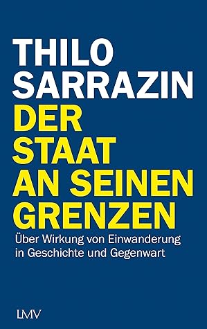 Der Staat An Seinen Grenzen Uber Wirkung Von Einwanderung In Geschichte Und Gegenwart By Thilo Sarrazin