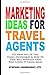 Marketing Ideas for Travel Agents: 332 Ideas full of Tips, Tools & Techniques to Energize Your POST-COVID-19 Travel Sales