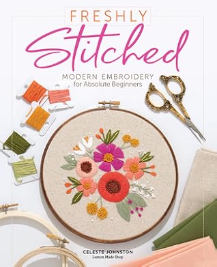 Freshly Stitched: Modern Embroidery for Absolute Beginners