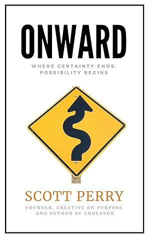 Onward: Where Certainty Ends, Possibility Begins