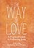 The Way of Love: A Practical Guide to Following Jesus