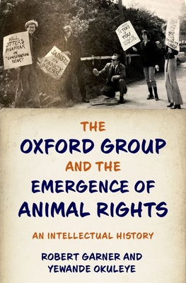 The Oxford Group and the Emergence of Animal Rights: An Intellectual History (Hardcover)
