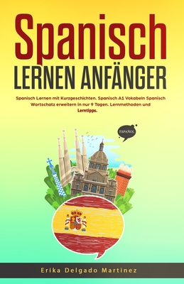 Spanisch Lernen Anfänger: Spanisch Lernen mit Kurzgeschichten. Spanisch A1 Vokabeln Spanisch Wortschatz erweitern in nur 9 Tagen. Lernmethoden und Lerntipps (German Edition)