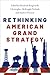 Rethinking American Grand Strategy by Elizabeth Borgwardt