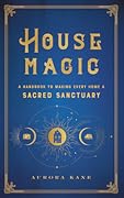 House Magic: A Handbook to Making Every Home a Sacred Sanctuary (Volume 6) (Mystical Handbook, 6)