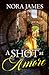 A Shot at Amore by Nora James